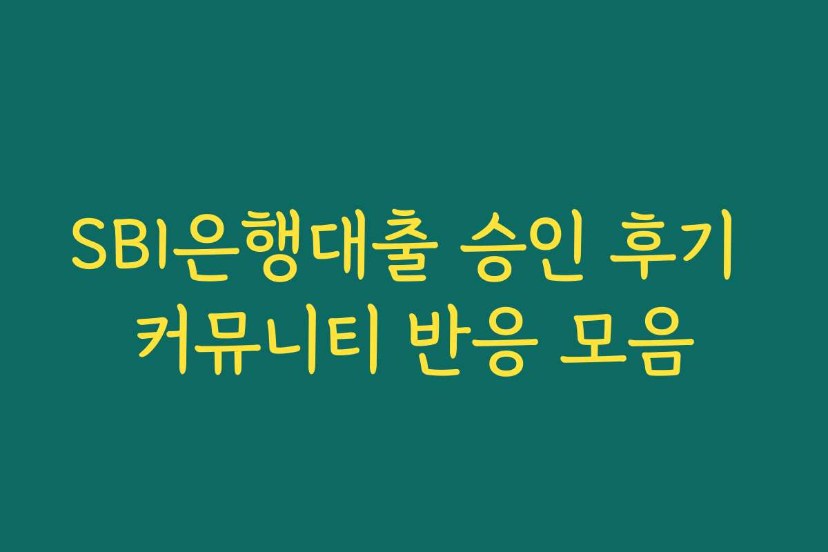 SBI은행대출 승인 후기 커뮤니티 반응 모음