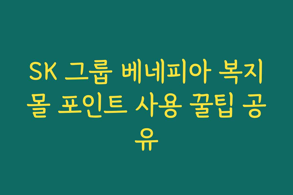 SK 그룹 베네피아 복지몰 포인트 사용 꿀팁 공유