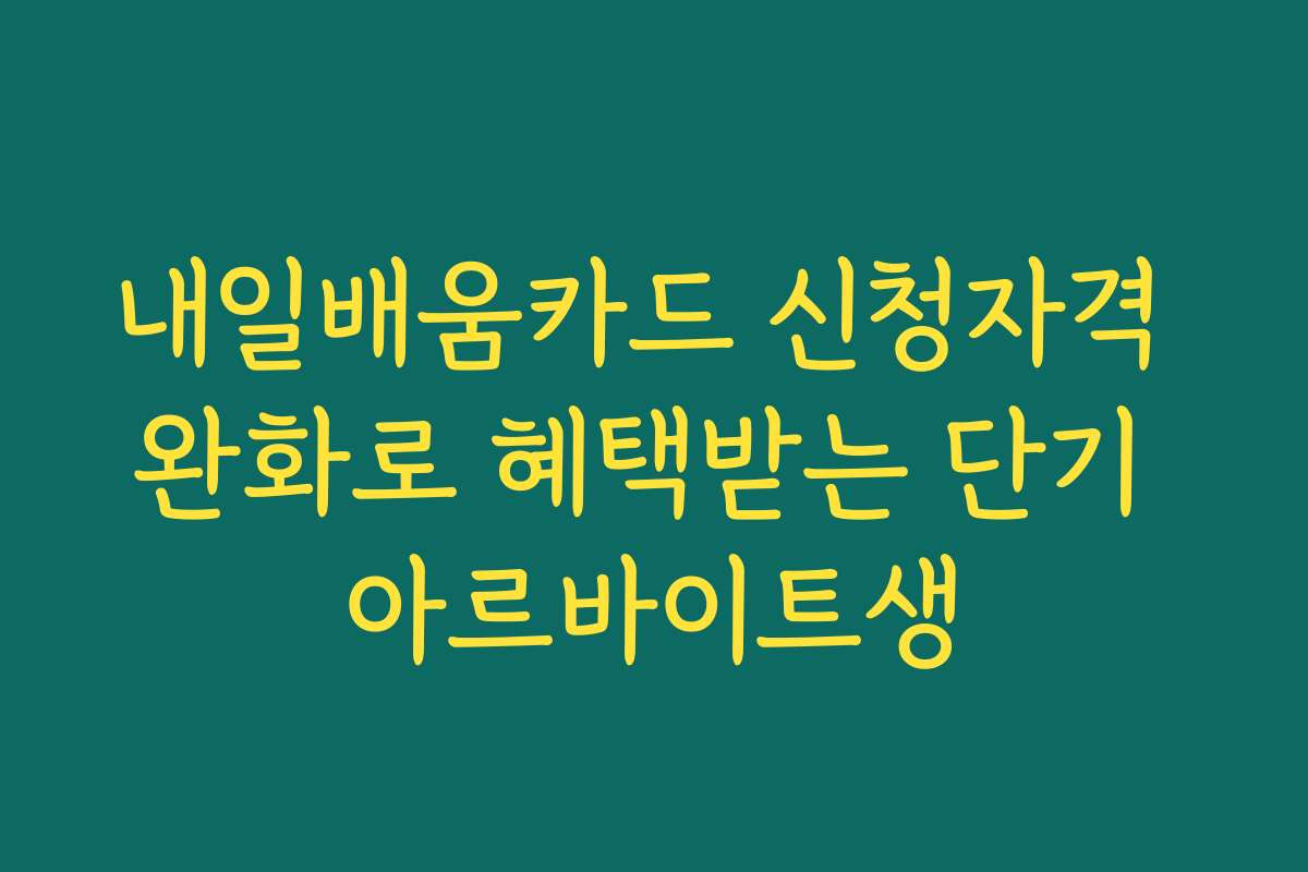 내일배움카드 신청자격 완화로 혜택받는 단기 아르바이트생