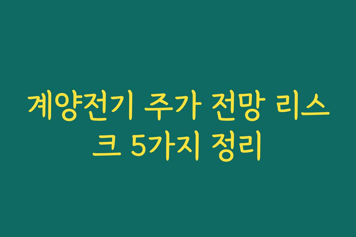계양전기 주가 전망 리스크 5가지 정리