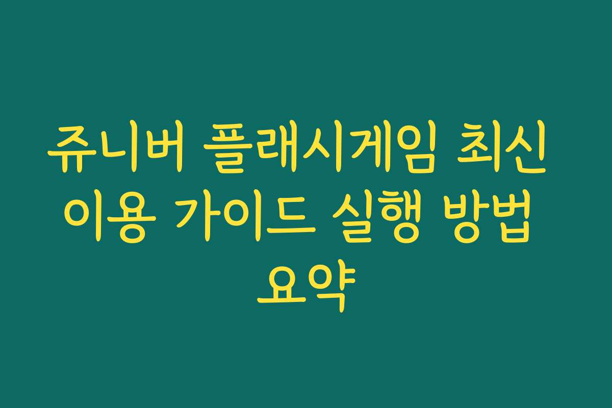쥬니버 플래시게임 최신 이용 가이드 실행 방법 요약