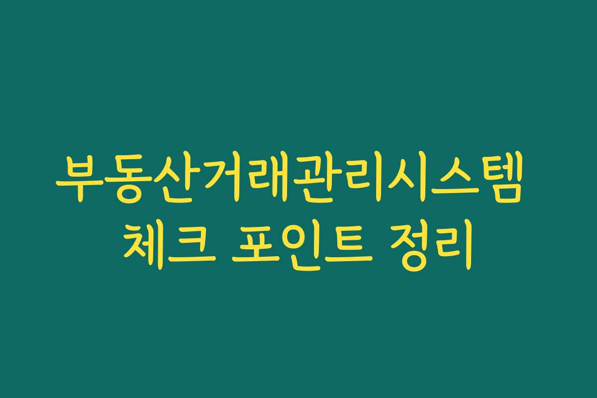 부동산거래관리시스템 체크 포인트 정리