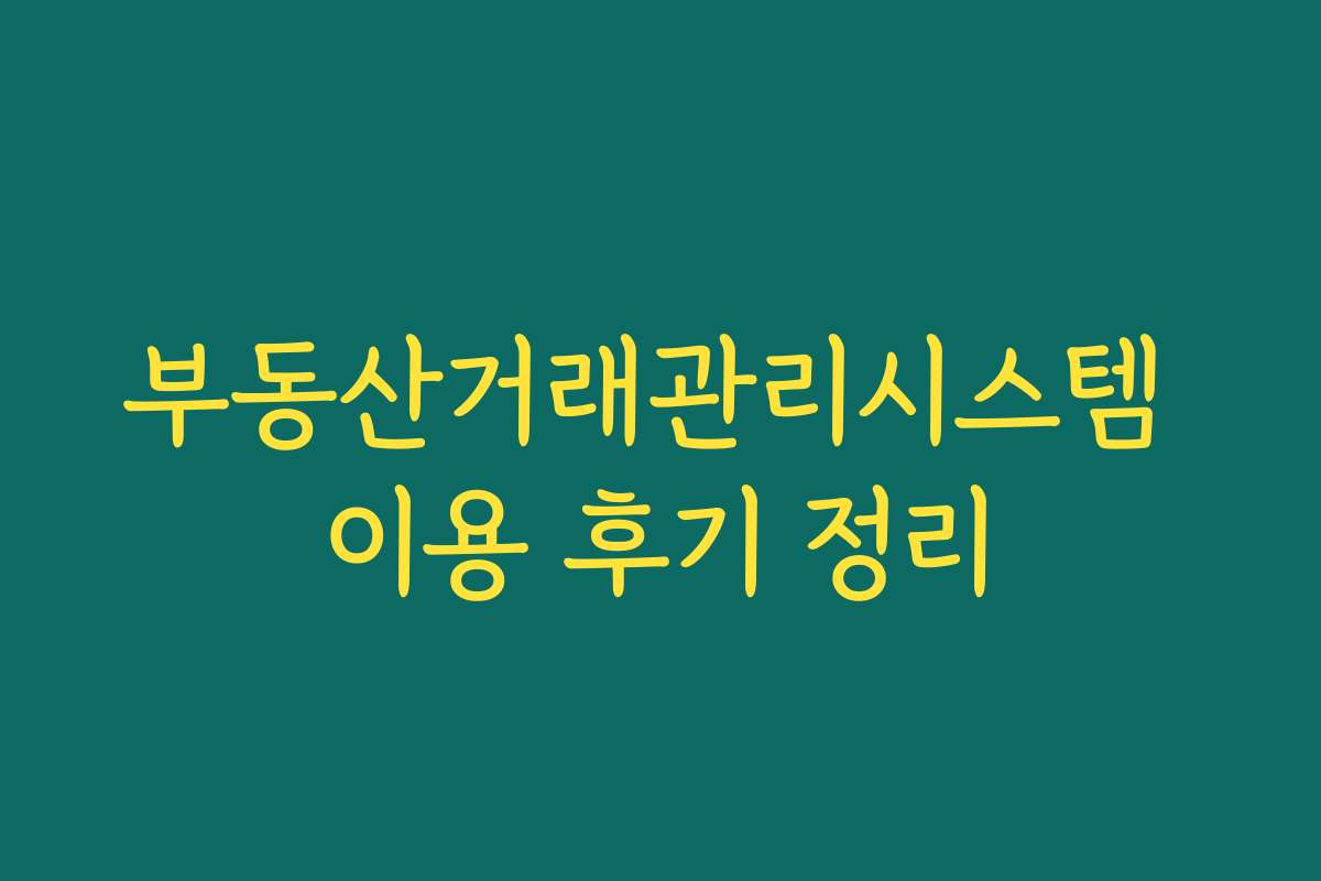 부동산거래관리시스템 이용 후기 정리