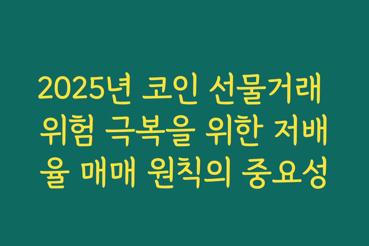2025년 코인 선물거래 위험 극복을 위한 저배율 매매 원칙의 중요성