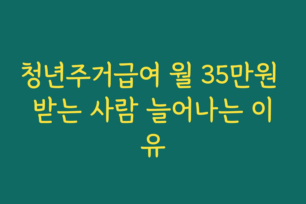 청년주거급여 월 35만원 받는 사람 늘어나는 이유