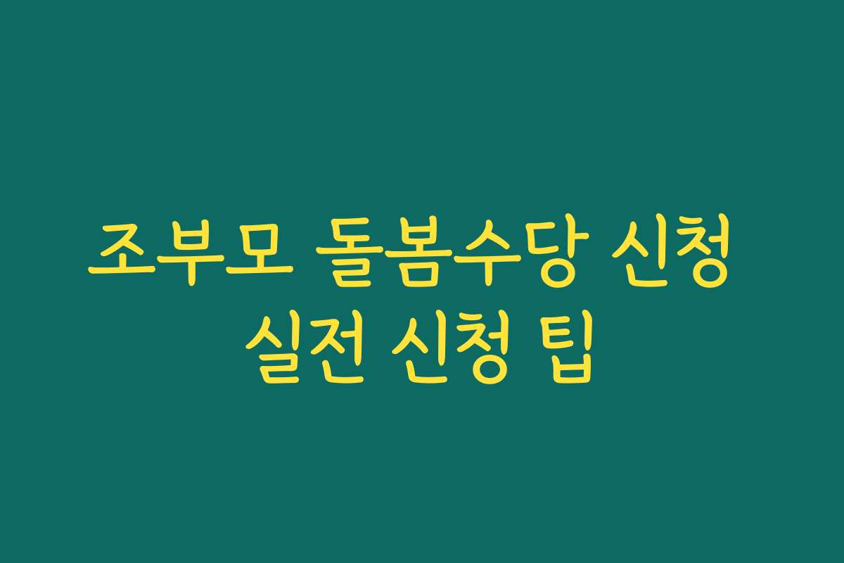조부모 돌봄수당 신청 실전 신청 팁