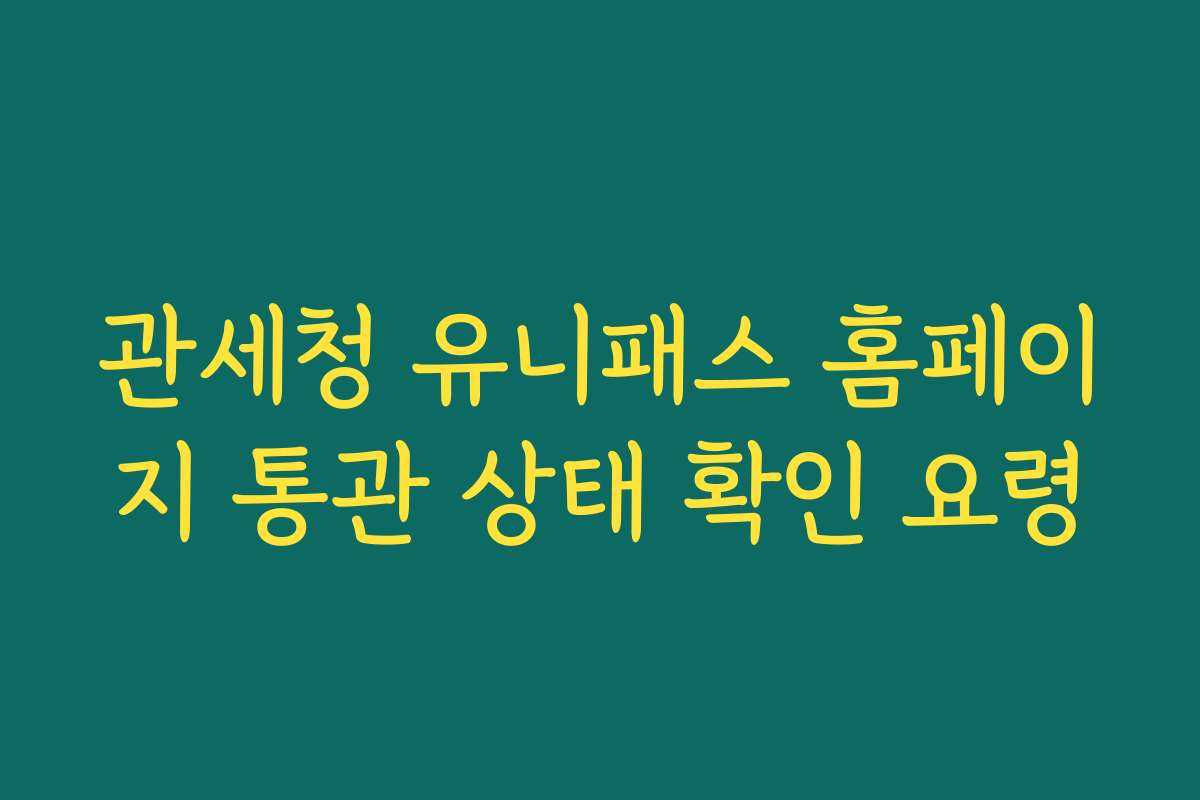 관세청 유니패스 홈페이지 통관 상태 확인 요령