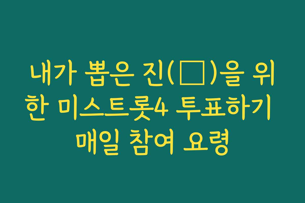 내가 뽑은 진(眞)을 위한 미스트롯4 투표하기 매일 참여 요령