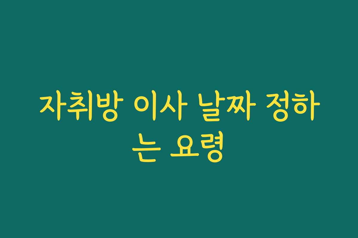 자취방 이사 날짜 정하는 요령