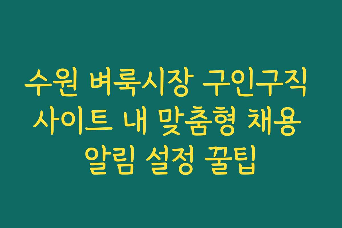 수원 벼룩시장 구인구직 사이트 내 맞춤형 채용 알림 설정 꿀팁