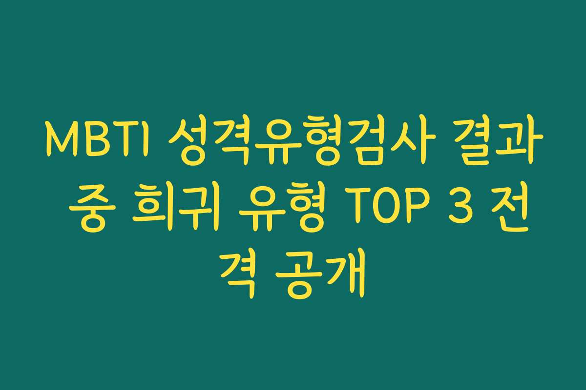 MBTI 성격유형검사 결과 중 희귀 유형 TOP 3 전격 공개