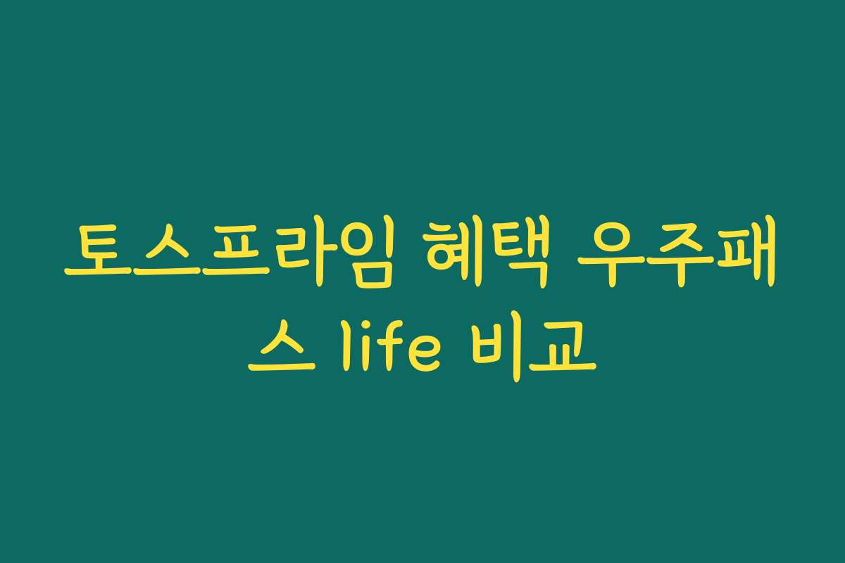 토스프라임 혜택 우주패스 life 비교
