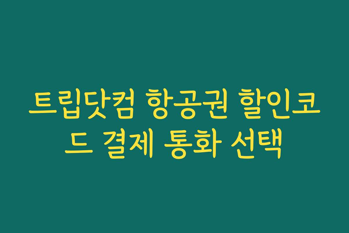 트립닷컴 항공권 할인코드 결제 통화 선택
