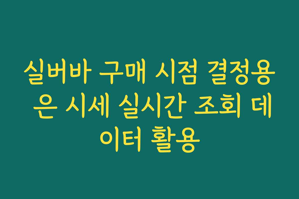 실버바 구매 시점 결정용 은 시세 실시간 조회 데이터 활용