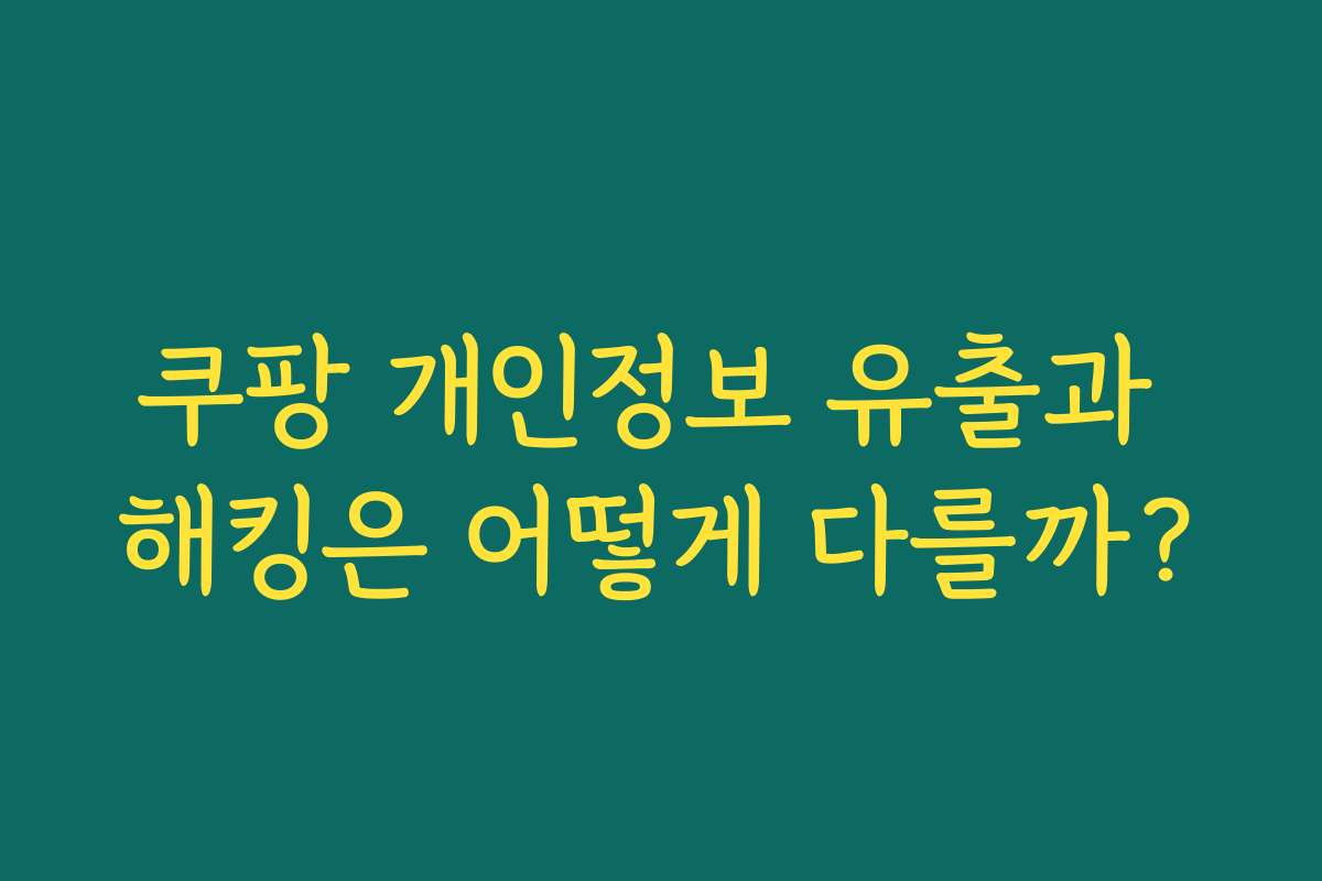 쿠팡 개인정보 유출과 해킹은 어떻게 다를까?