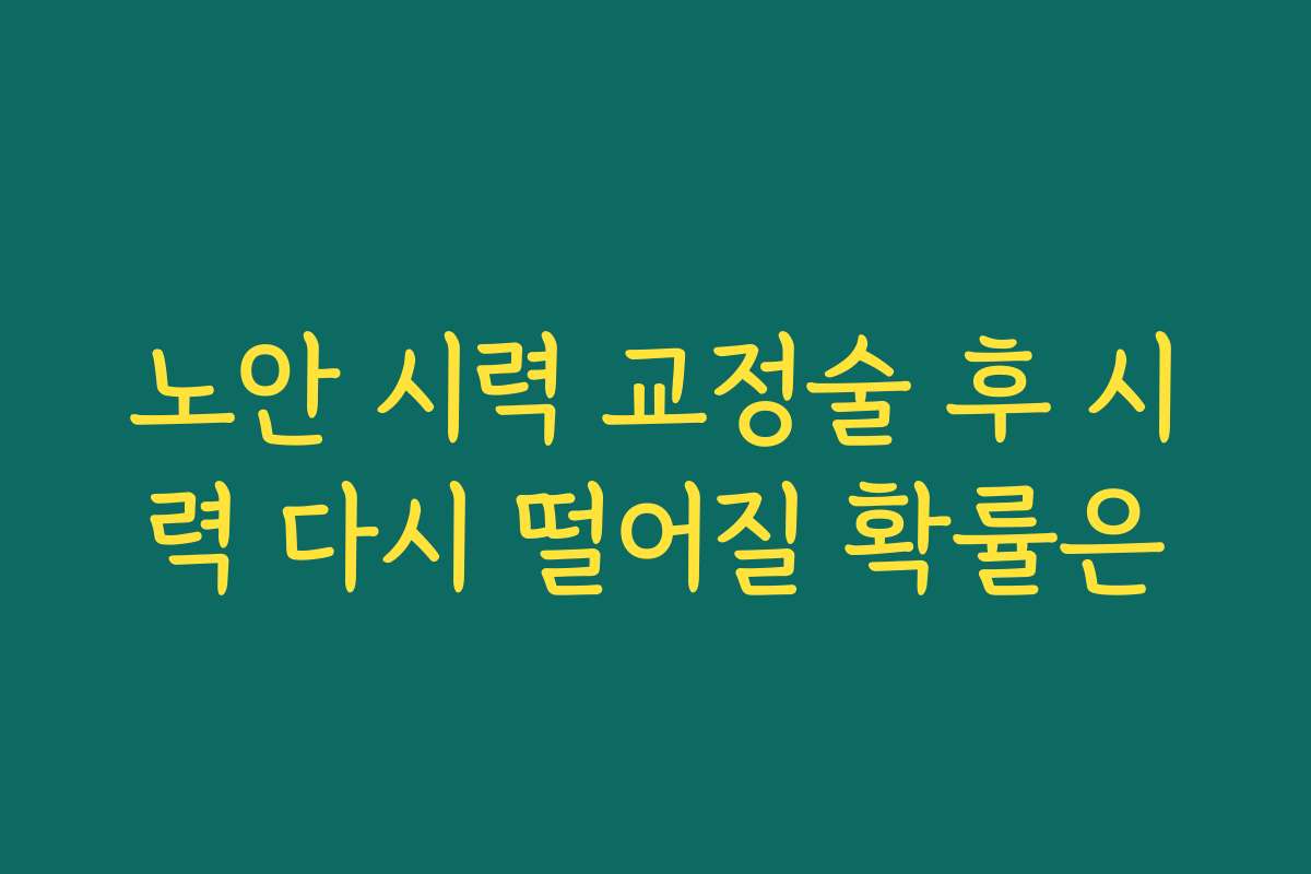 노안 시력 교정술 후 시력 다시 떨어질 확률은