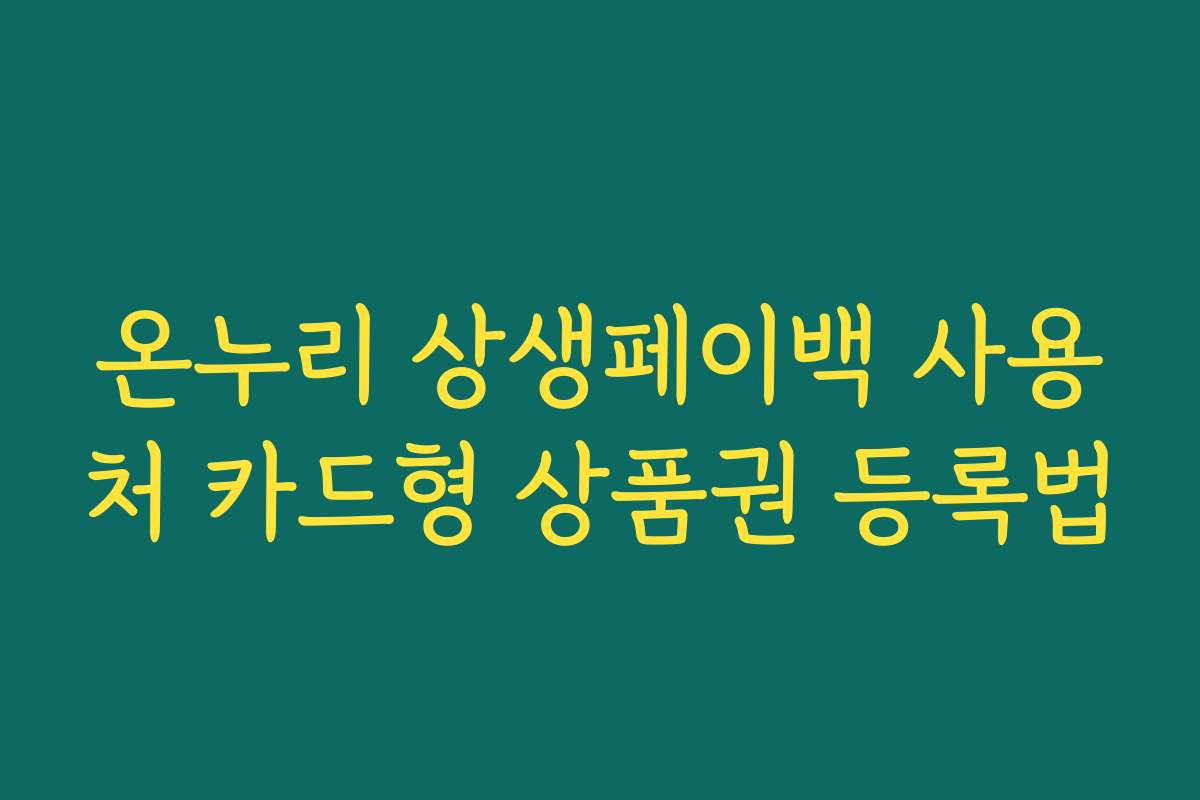 온누리 상생페이백 사용처 카드형 상품권 등록법