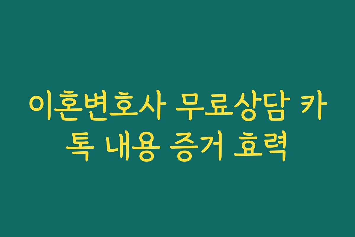 이혼변호사 무료상담 카톡 내용 증거 효력