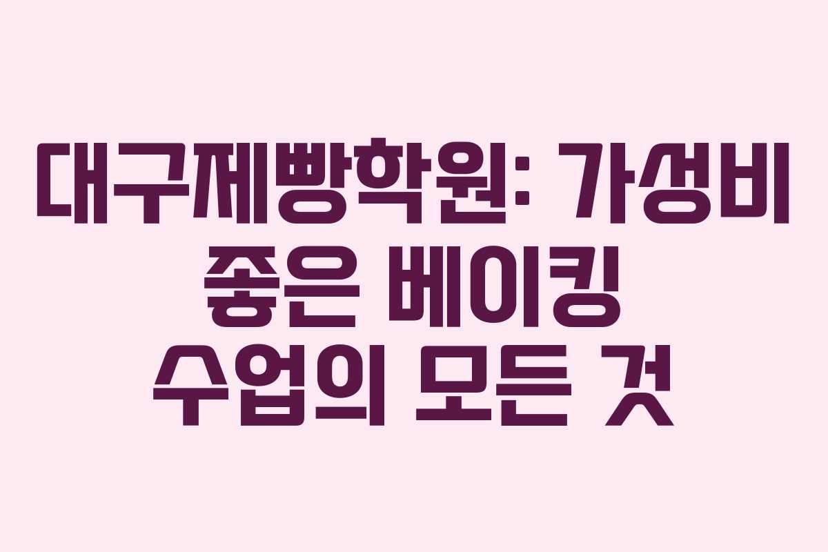 대구제빵학원: 가성비 좋은 베이킹 수업의 모든 것