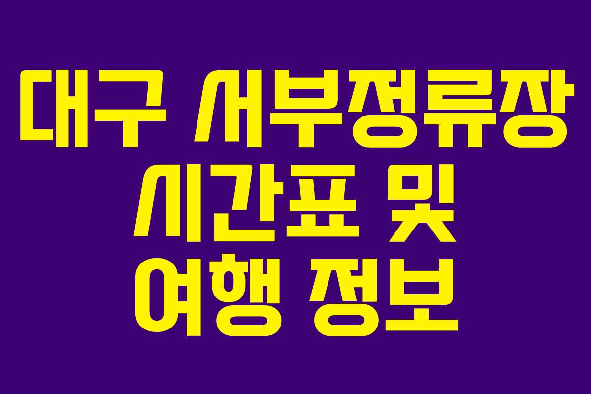 대구 서부정류장 시간표 및 여행 정보