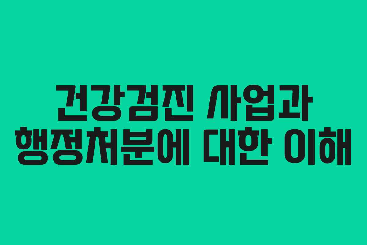 건강검진 사업과 행정처분에 대한 이해