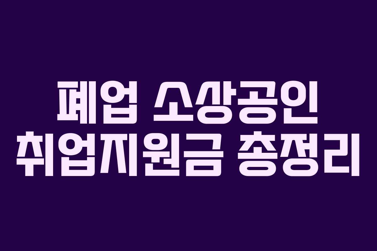 폐업 소상공인 취업지원금 총정리