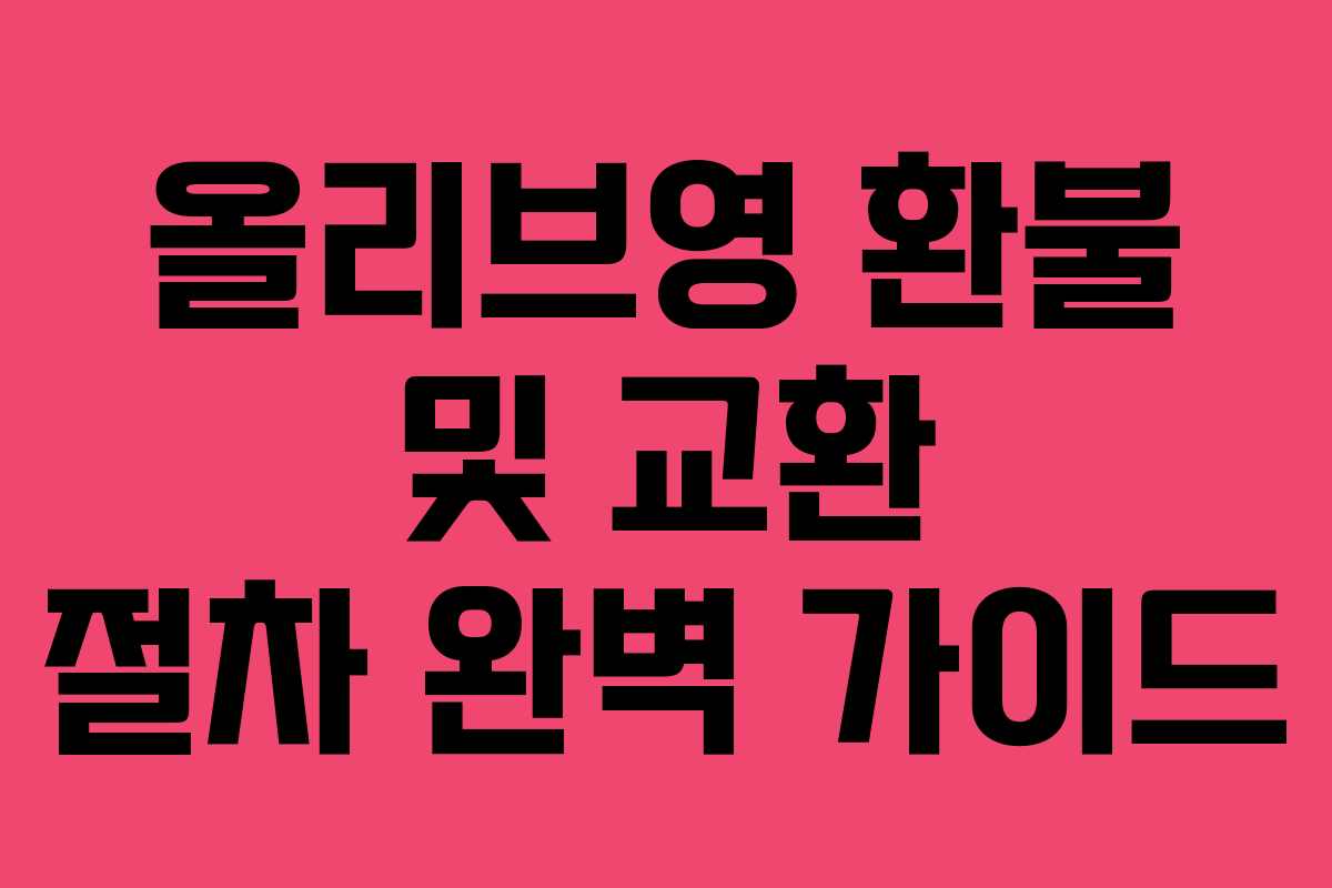 올리브영 환불 및 교환 절차 완벽 가이드