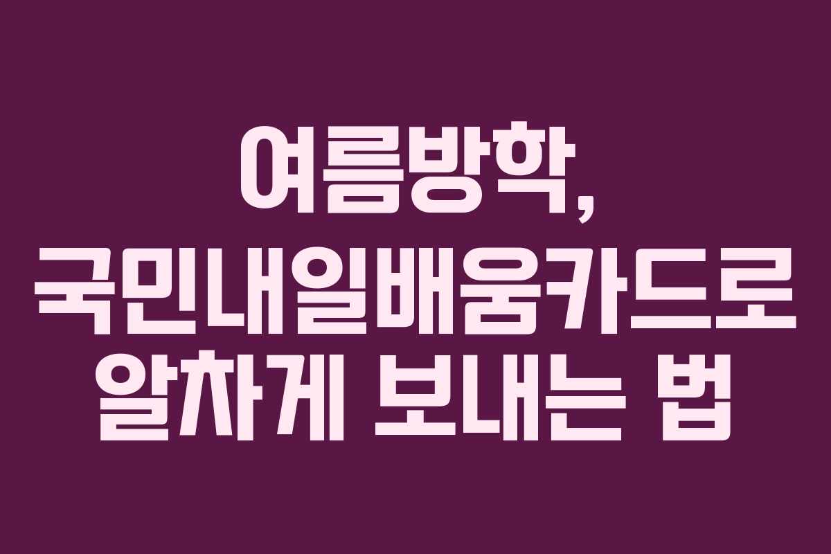 여름방학, 국민내일배움카드로 알차게 보내는 법