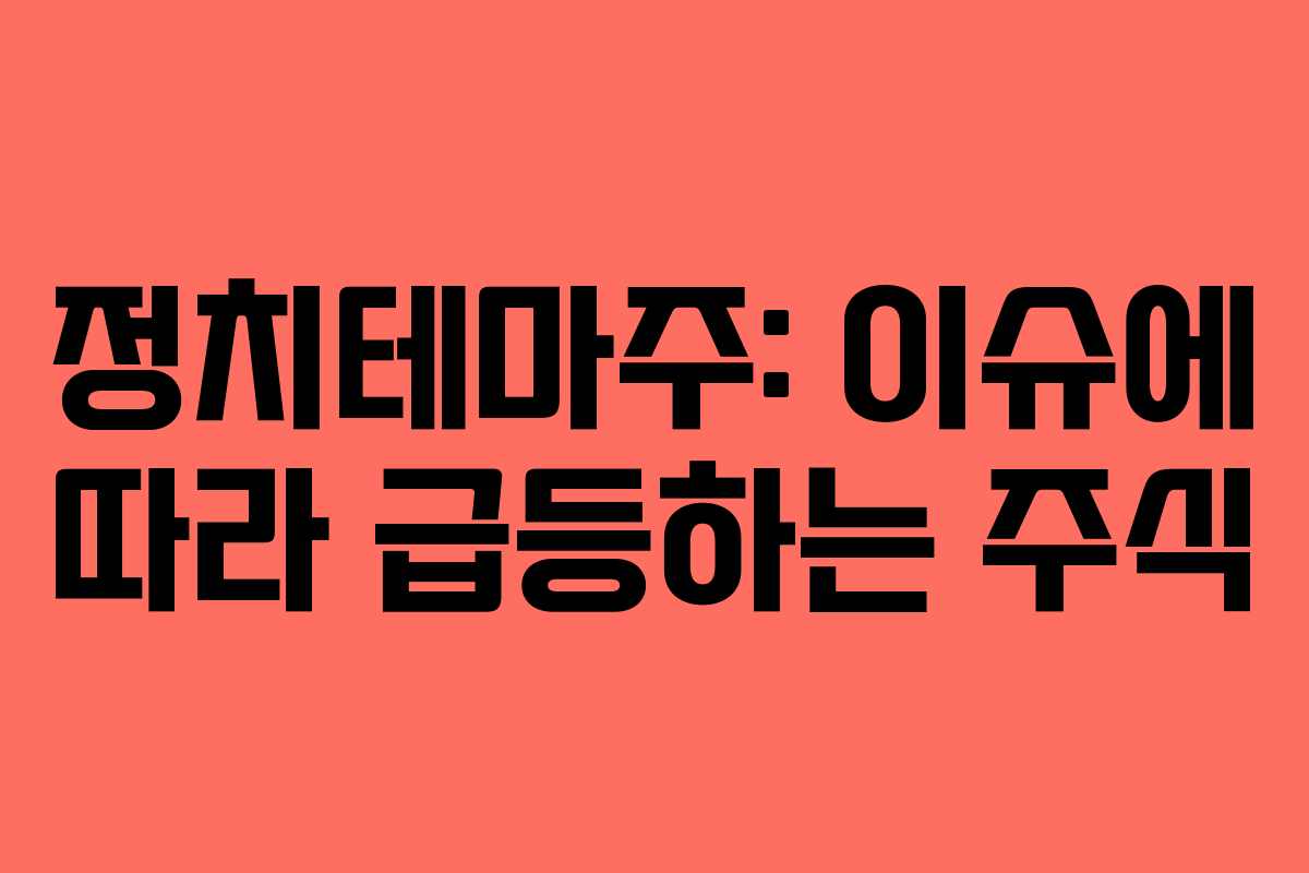 정치테마주: 이슈에 따라 급등하는 주식