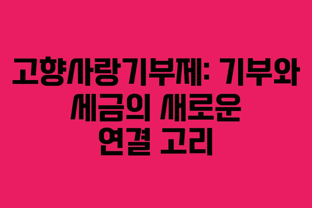 고향사랑기부제: 기부와 세금의 새로운 연결 고리
