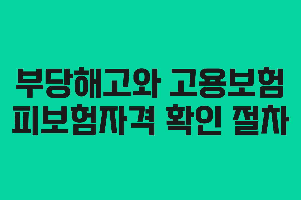 부당해고와 고용보험 피보험자격 확인 절차