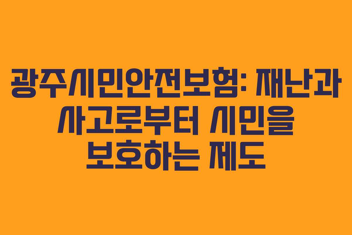광주시민안전보험: 재난과 사고로부터 시민을 보호하는 제도