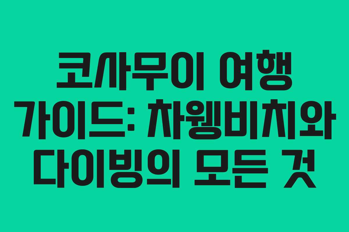 코사무이 여행 가이드: 차웽비치와 다이빙의 모든 것