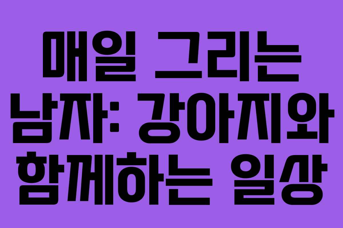 매일 그리는 남자: 강아지와 함께하는 일상