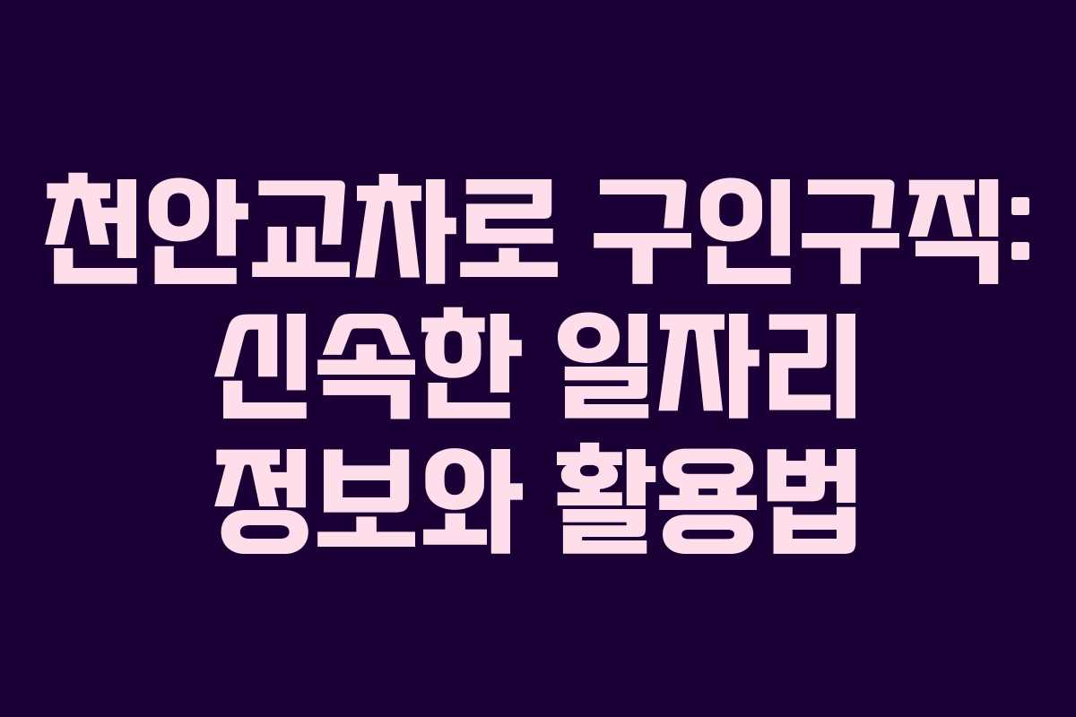 천안교차로 구인구직: 신속한 일자리 정보와 활용법
