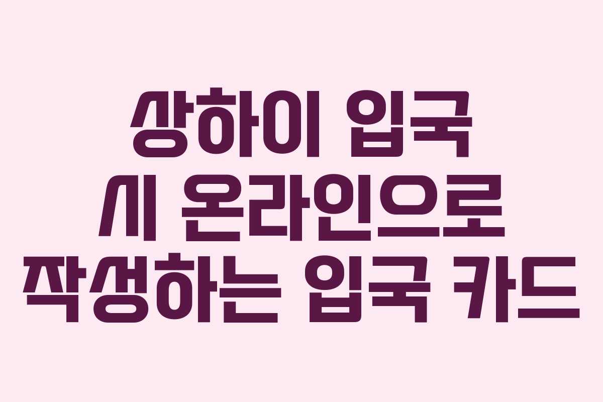 상하이 입국 시 온라인으로 작성하는 입국 카드