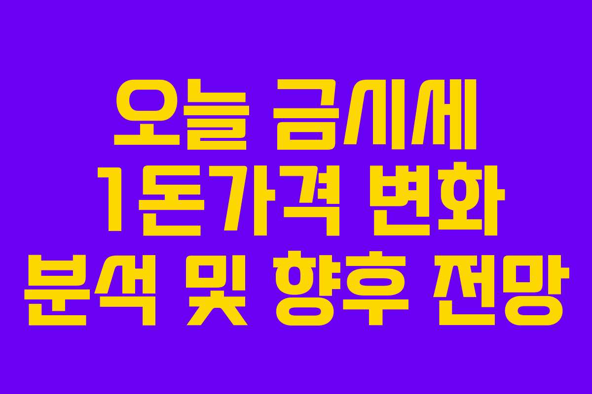 오늘 금시세 1돈가격 변화 분석 및 향후 전망