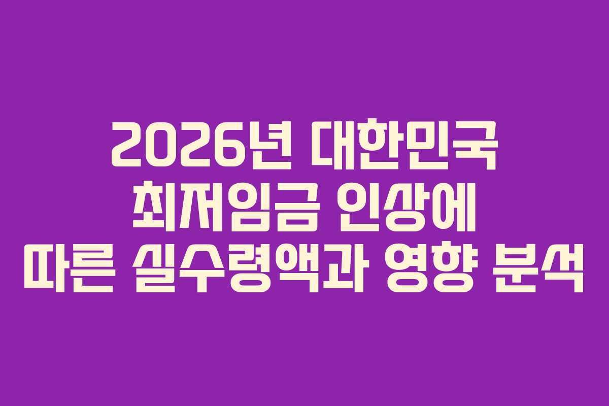 2026년 대한민국 최저임금 인상에 따른 실수령액과 영향 분석