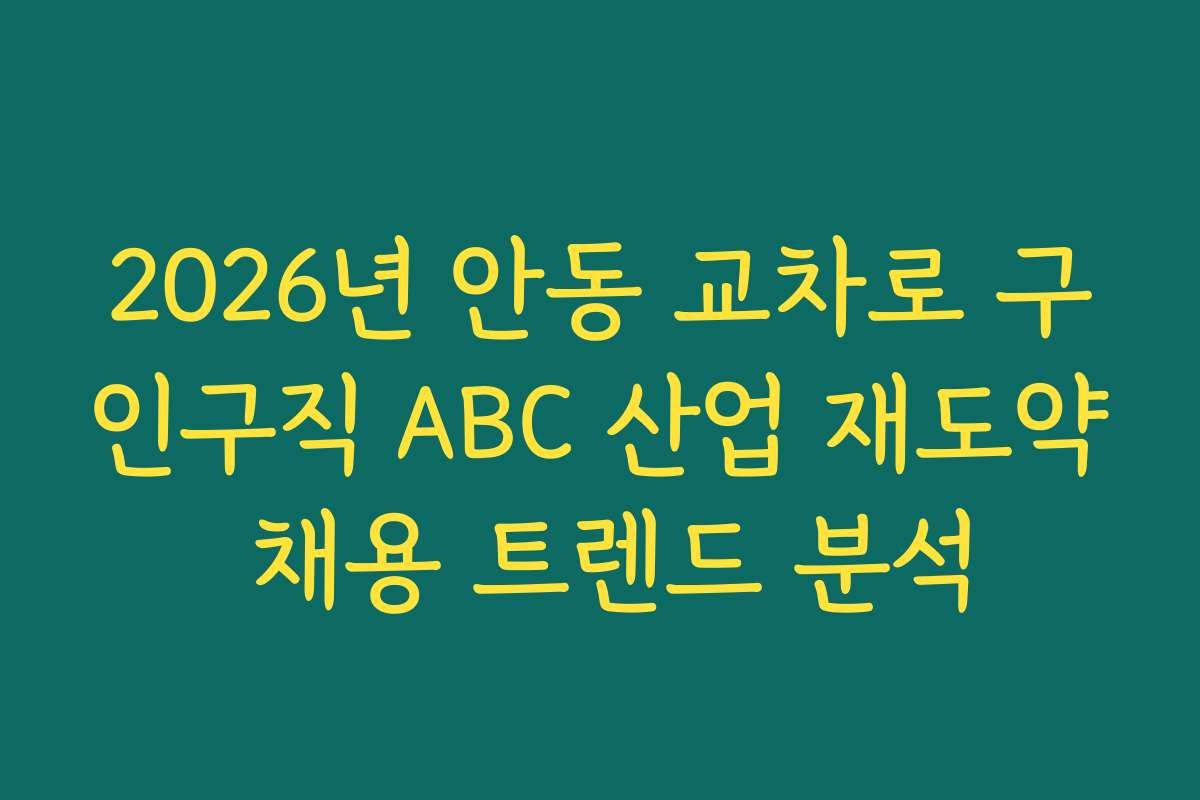 2026년 안동 교차로 구인구직 ABC 산업 재도약 채용 트렌드 분석