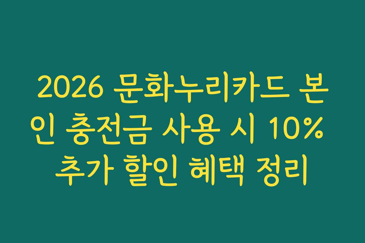 2026 문화누리카드 본인 충전금 사용 시 10% 추가 할인 혜택 정리