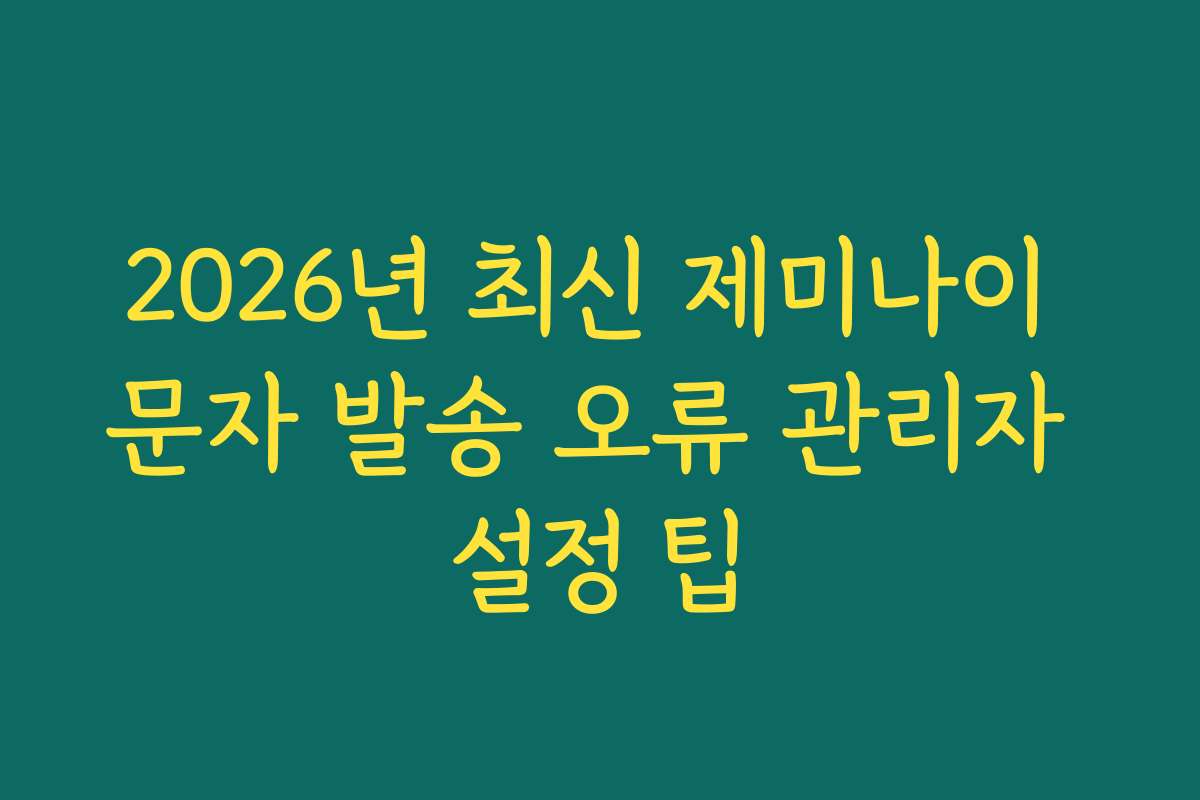 2026년 최신 제미나이 문자 발송 오류 관리자 설정 팁