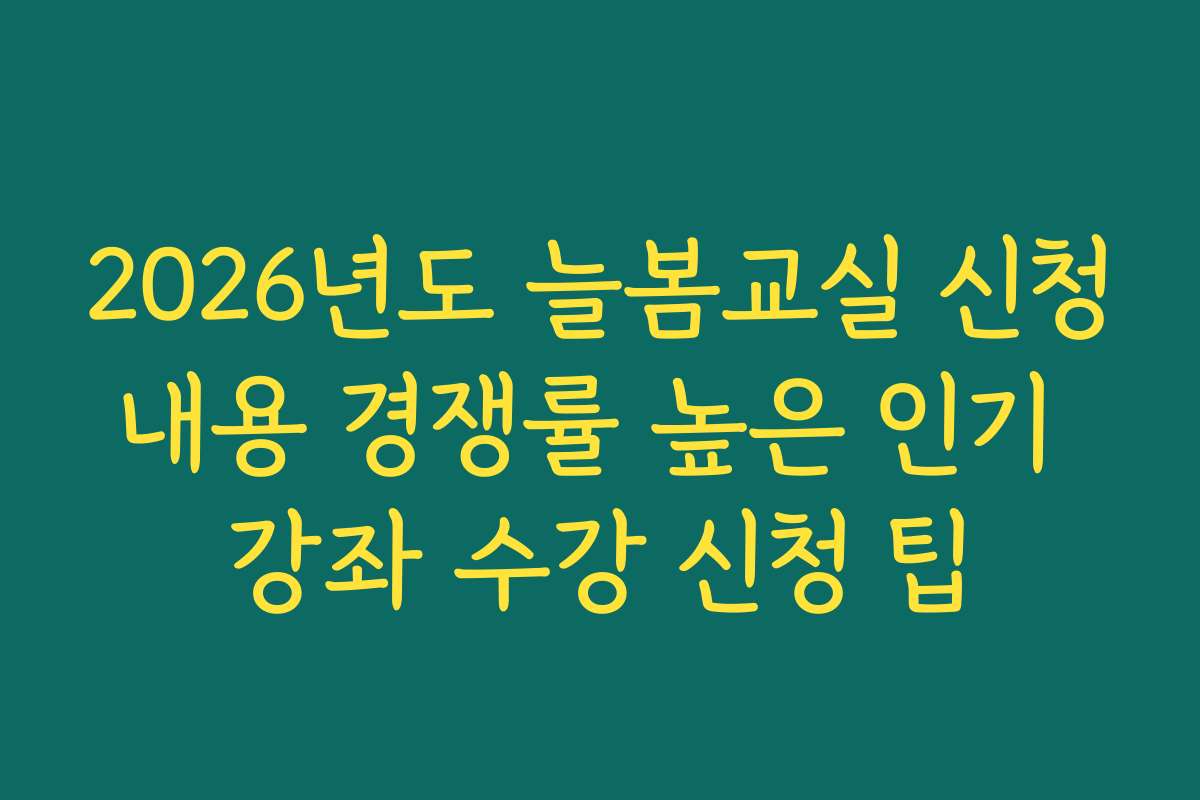 2026년도 늘봄교실 신청내용 경쟁률 높은 인기 강좌 수강 신청 팁