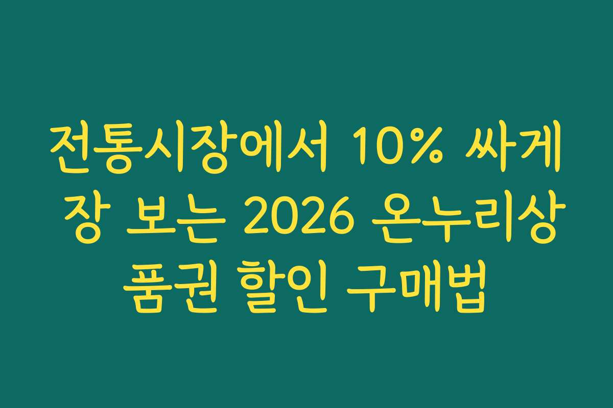 전통시장에서 10% 싸게 장 보는 2026 온누리상품권 할인 구매법