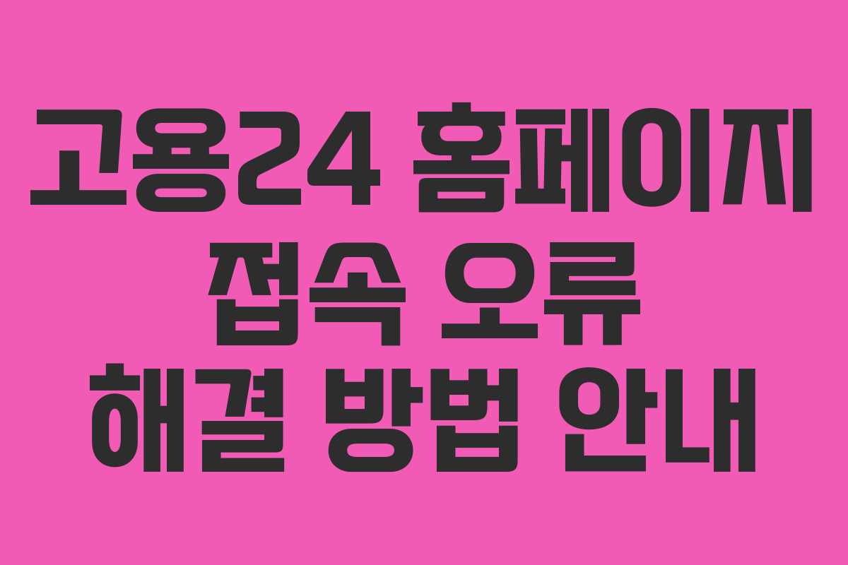 고용24 홈페이지 접속 오류 해결 방법 안내