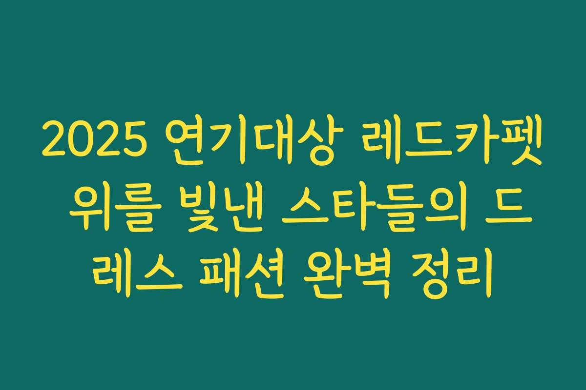 2025 연기대상 레드카펫 위를 빛낸 스타들의 드레스 패션 완벽 정리