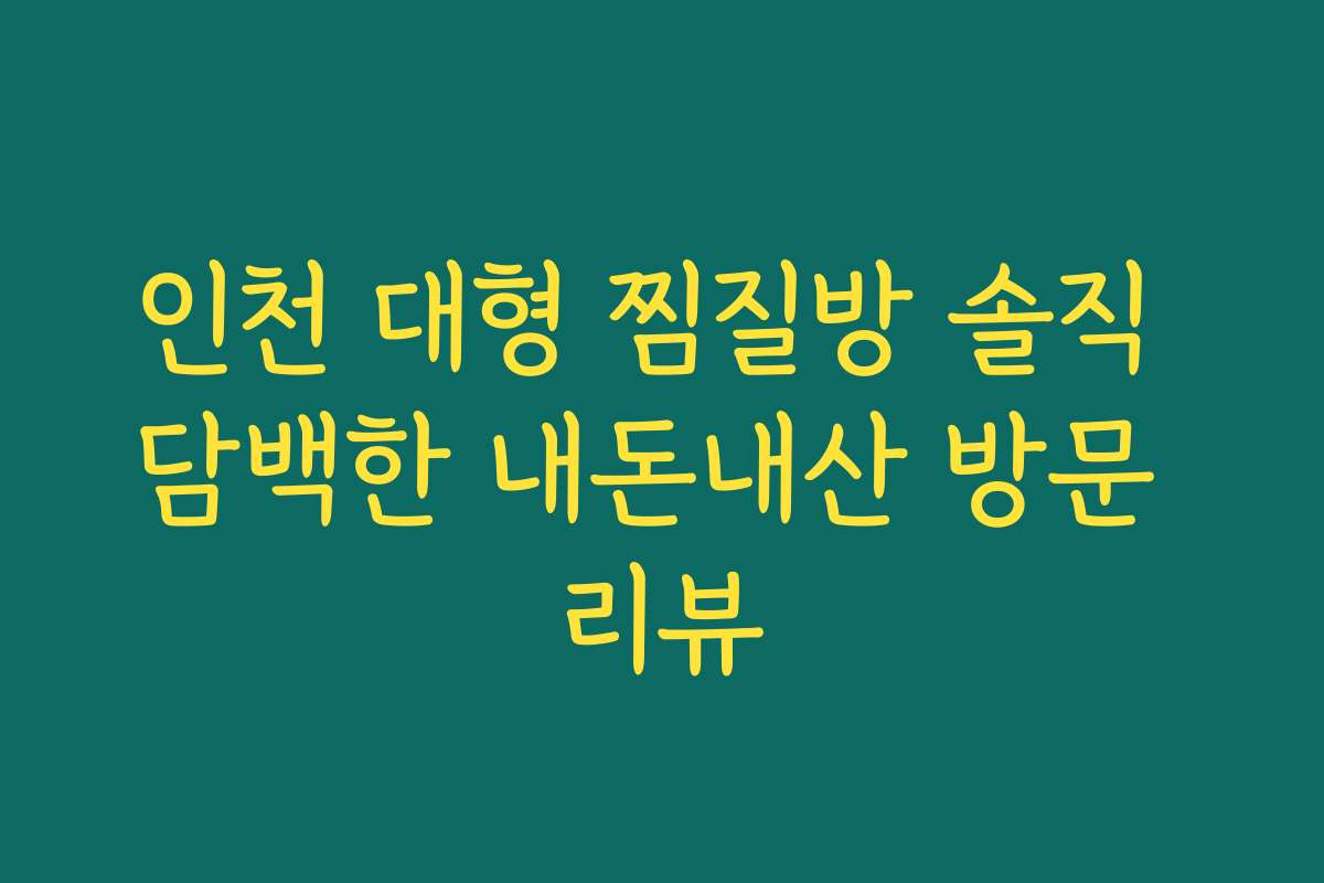 인천 대형 찜질방 솔직 담백한 내돈내산 방문 리뷰
