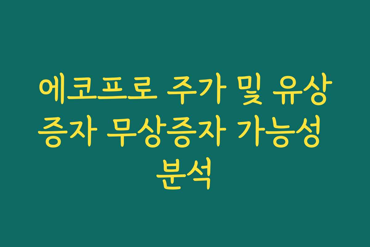 에코프로 주가 및 유상증자 무상증자 가능성 분석