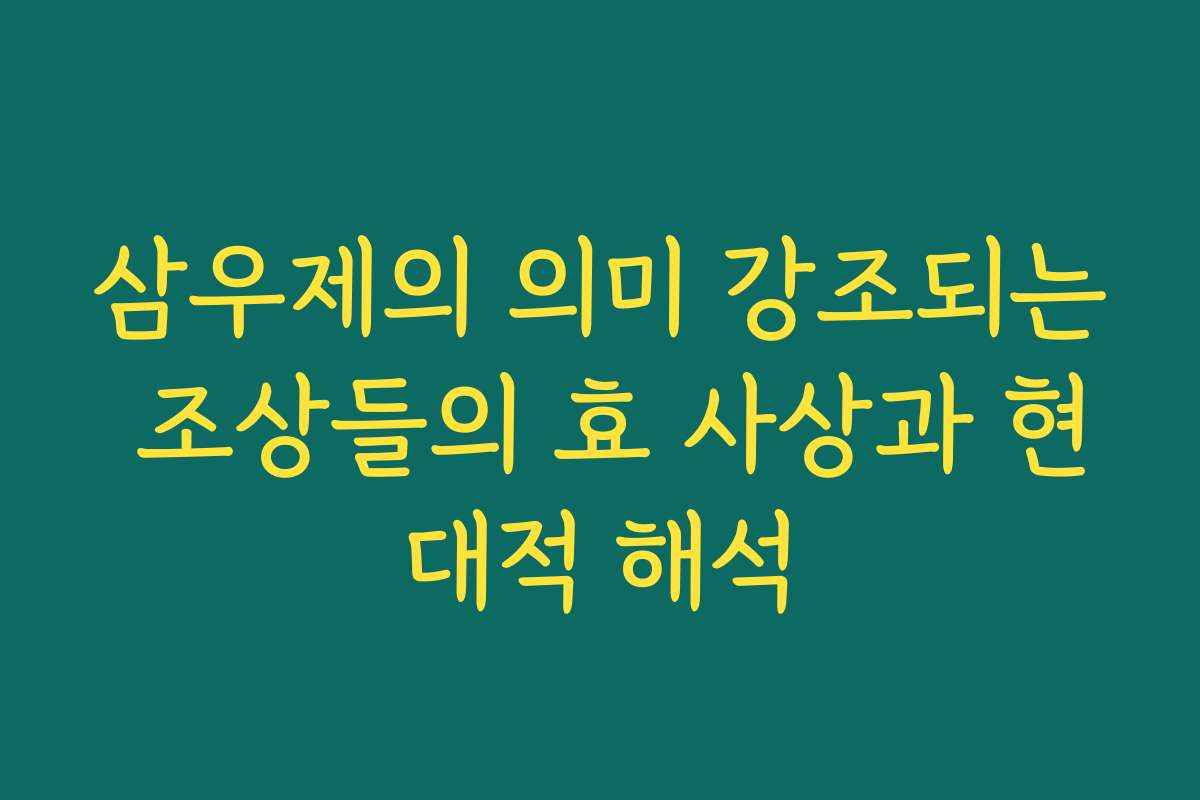 삼우제의 의미 강조되는 조상들의 효 사상과 현대적 해석
