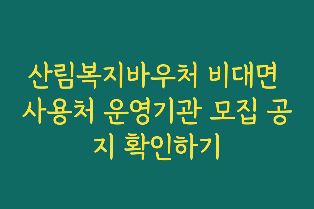 산림복지바우처 비대면 사용처 운영기관 모집 공지 확인하기
