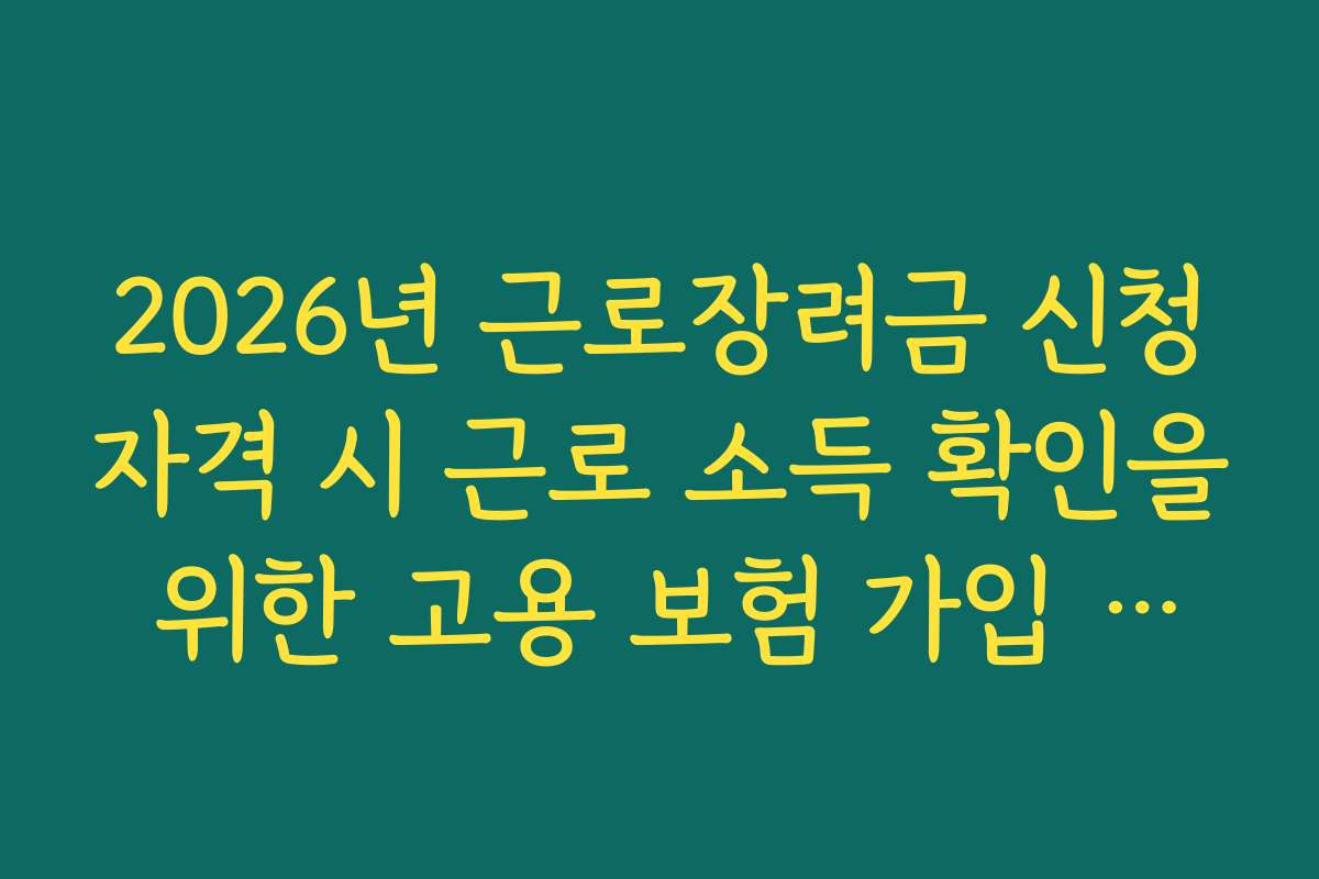 2026년 근로장려금 신청자격 시 근로 소득 확인을 위한 고용 보험 가입 여부 체크